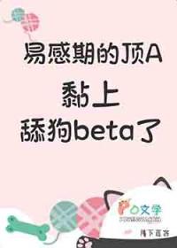 易感期的顶A黏上舔狗beta了