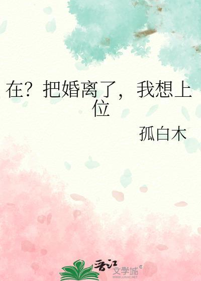 在？把婚离了，我想上位