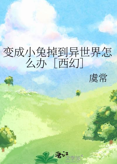 变成小兔掉到异世界怎么办［西幻］