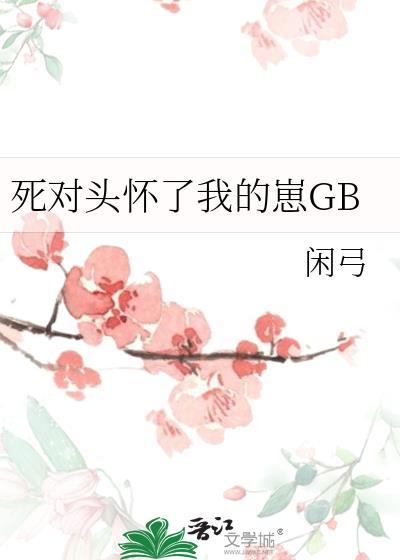 死对头怀了我的崽GB