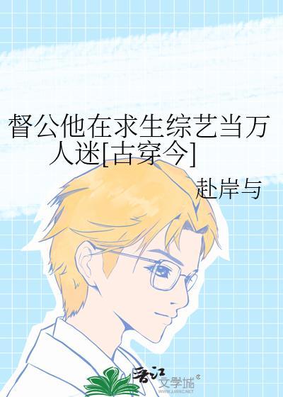 督公他在求生综艺当万人迷[古穿今]
