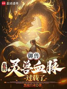 御兽:我的灵兽血脉过载了