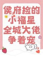 侯府捡的小福星，全城大佬争着宠