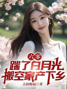 六零：踹了白月光搬空家产下乡