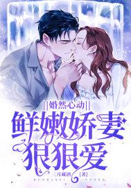 婚然心动:鲜嫩娇妻狠狠爱